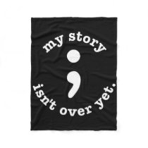 My Story Isn't Over Yet Semicolon Suicide Awarenes Fleece Blanket