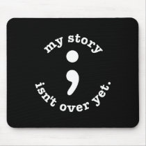 My Story Isn't Over Yet Semicolon Suicide Awarenes Mouse Pad