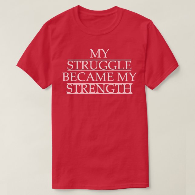 My Struggle Became My Strength T-Shirt (Design Front)