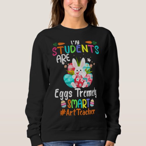 My Students Are Eggs Tremely Smartteacher Easter O Sweatshirt