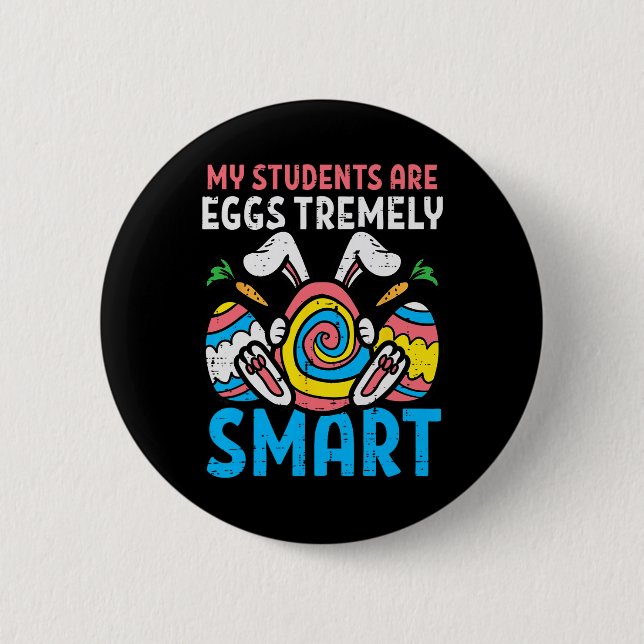 My Students Are Eggstremely Smart Cute Easter Day  Button (Front)