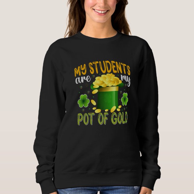 My Students Are My Pot Of Gold, Teacher St Patrick Sweatshirt (Front)
