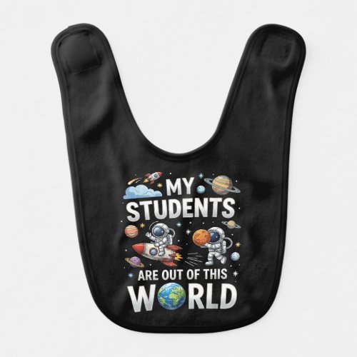 My Students are Out in This Space World Baby Bib