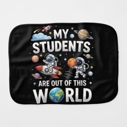My Students are Out in This Space World Baby Burp Cloth