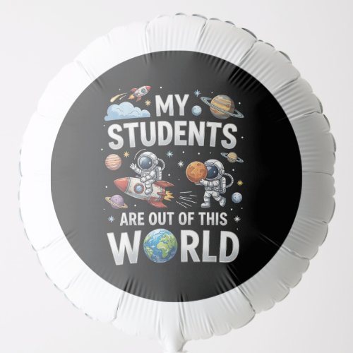 My Students are Out in This Space World Balloon