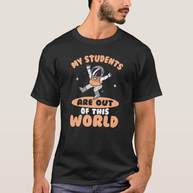 My Students Are Out Of This World Astronaut Space  T-Shirt (Front)