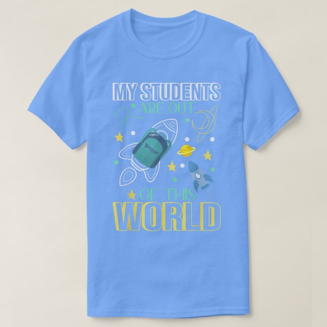 My Students Are Out Of This World, Science Astrono T-Shirt (Design Front)