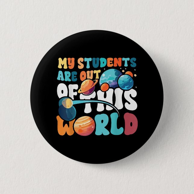 My Students Are Out of This World Space Science Te Button (Front)
