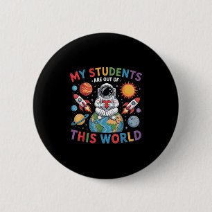 My Students Are Out Of This World Space Teacher Button