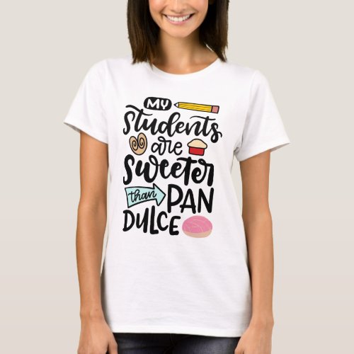 My Students Are Sweeter Than Pan Dulce Spanglish T_Shirt