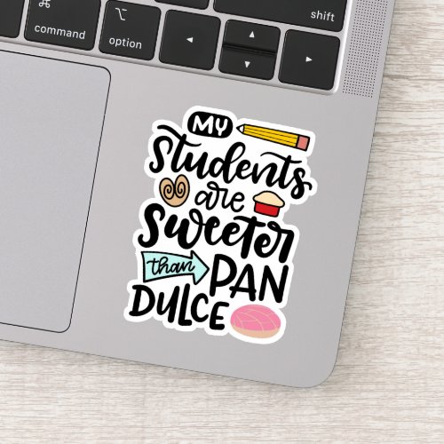 My Students Are Sweeter Than Pan Dulce Sticker