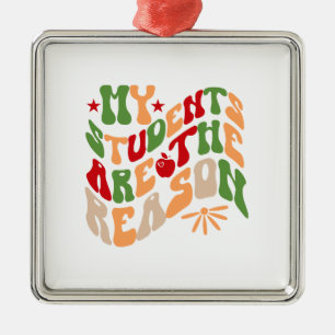 My Students Are The Reason Metal Ornament