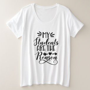 My Students Are The Reason Plus Size T-Shirt