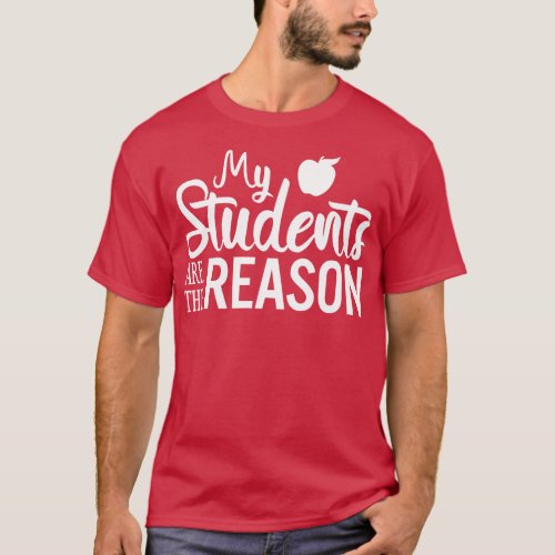 My students are the reason School Teacher T_Shirt