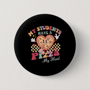 My Students Have A Pizza Of My Heart Teacher Button