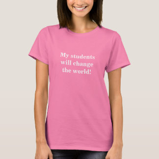 My students will change the world! T-Shirt