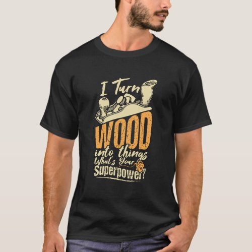 My Superpower Is Turning Wood Into Things Funny Ca T_Shirt
