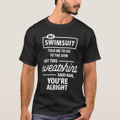 My Swimsuit Told Me to Go to The Gym Funny Gift T_Shirt