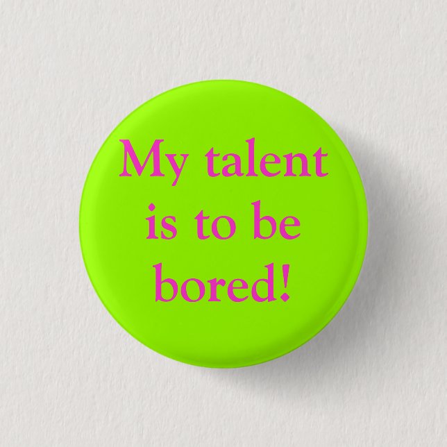 My talent is to be bored! pinback button (Front)