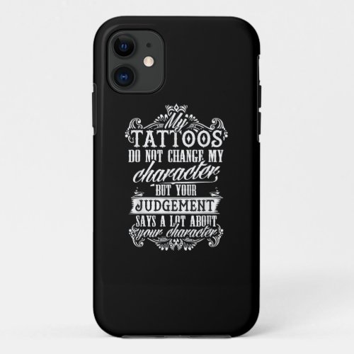 My Tattoos Do Not Change My Character Gift Tattoo iPhone 11 Case
