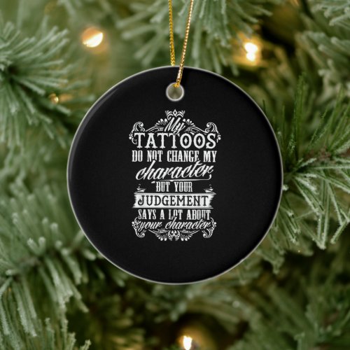 My Tattoos Do Not Change My Character Gift Tattoo Ceramic Ornament