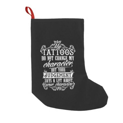 My Tattoos Do Not Change My Character Gift Tattoo Small Christmas Stocking