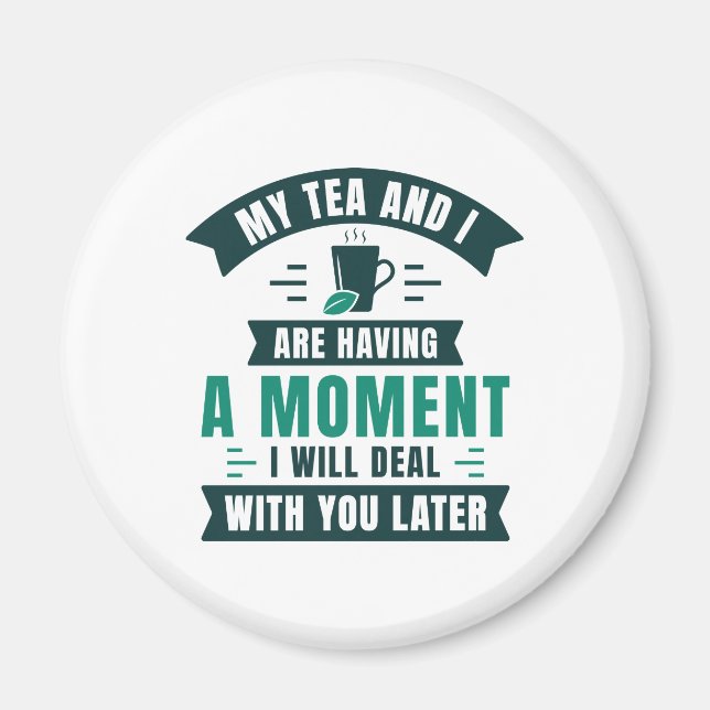 My Tea And I Are Having A Moment Magnet (Front)