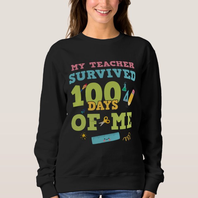 My Teacher Survived 100 Days Of Me  100th Day of S Sweatshirt (Front)