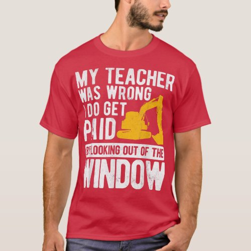 My Teacher Was Wrong Dirt Truck Excavator  T_Shirt