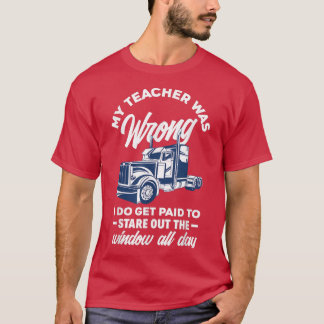 My Teacher Was Wrong Funny Truck Driver Trucker  T-Shirt