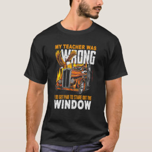 My Teacher Was Wrong I Do Get Paid To Stare Out Th T-Shirt