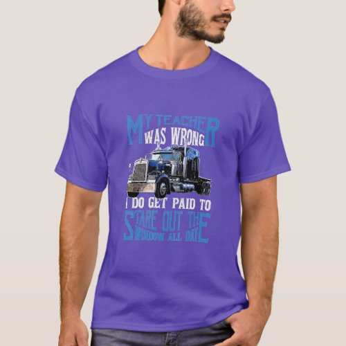 My Teacher Was Wrong Trucker Gift Funny Truck Driv T_Shirt