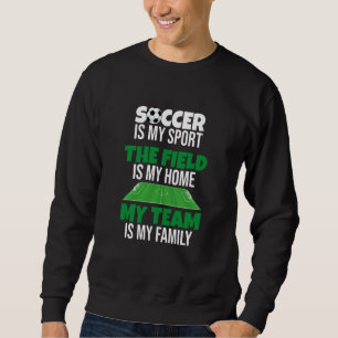 My Team Is My Family Proud Soccer Player Sweatshirt