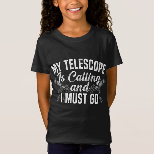 My Telescope Is Calling And I Must Go Astronomer A T_Shirt