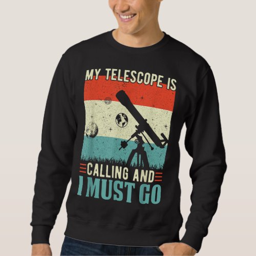 My Telescope Is Calling and I Must Go Astronomy Sp Sweatshirt