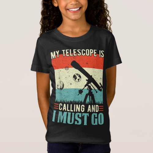My Telescope Is Calling and I Must Go Astronomy Sp T_Shirt