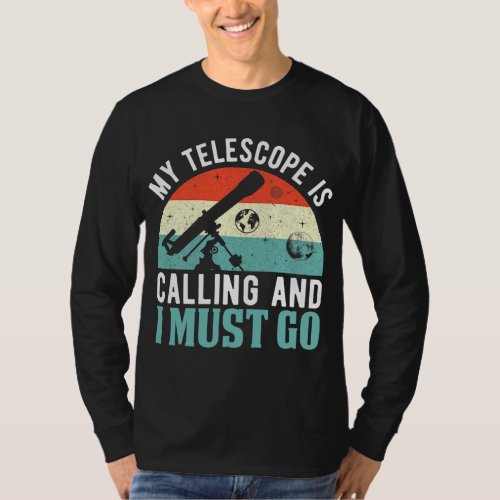 My Telescope Is Calling And I Must Go Funny Astron T_Shirt