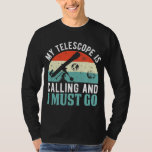 My Telescope Is Calling And I Must Go Funny Astron T-Shirt