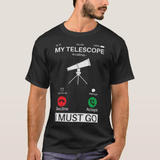 My Telescope Is Calling And I Must Go Phone Call A T-Shirt