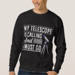 My Telescope Is Calling Funny Astronomy Lover Spac Sweatshirt