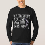 My Telescope Is Calling Funny Astronomy Lover Spac T-Shirt