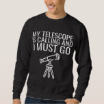 My Telescope Is Calling Funny Telescope Astronomy  Sweatshirt