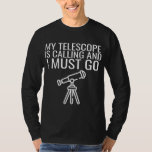 My Telescope Is Calling Funny Telescope Astronomy  T-Shirt