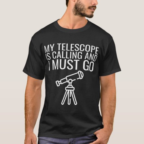 My Telescope Is Calling Funny Telescope Astronomy  T_Shirt