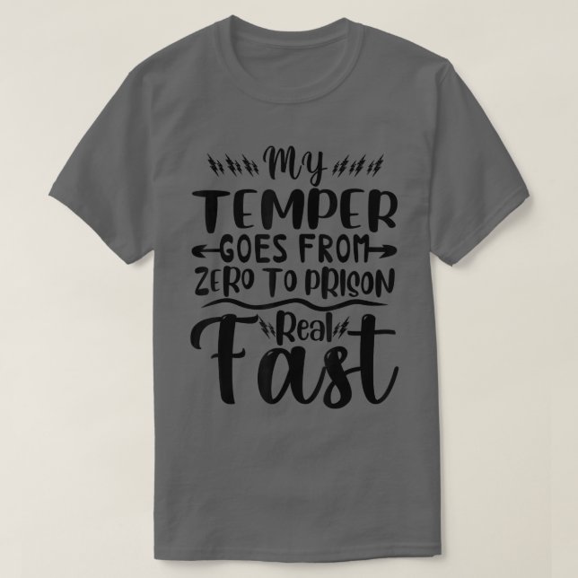My Temper Goes From Zero To Prison Real Fast Funny T-Shirt (Design Front)