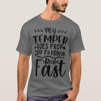 My Temper Goes From Zero To Prison Real Fast Funny T-Shirt