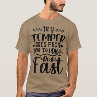 My Temper Goes From Zero To Prison Real Fast Funny T-Shirt