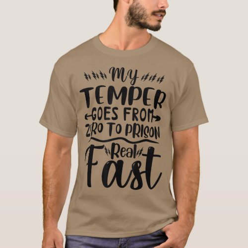 My Temper Goes From Zero To Prison Real Fast Funny T_Shirt