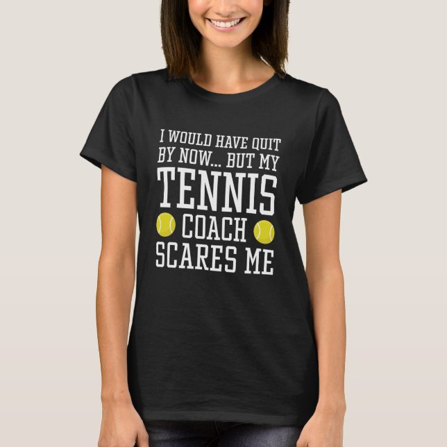 My Tennis Coach Scares Me T-Shirt (Front)