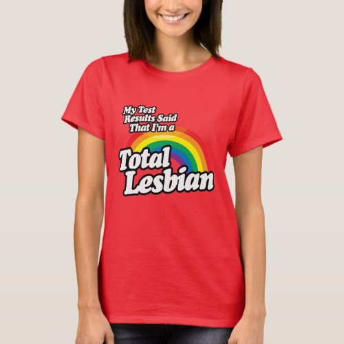 MY TEST RESULTS SAID LESBIAN T_Shirt